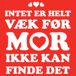 Intet er helt væk, før mor.. Design